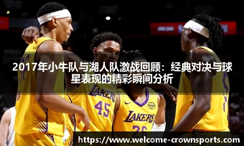 2017年小牛队与湖人队激战回顾:经典对决与球星表现的精彩瞬间分析
